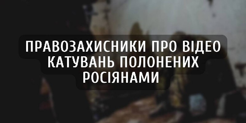 Росіяни виклали відео жорстоких знущань над полоненими українцями. Це продумана тактика – правозахисники