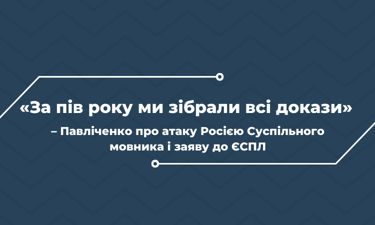 «За пів року ми зібрали всі докази» – Павліченко про атаку Росією Суспільного мовника і заяву до ЄСПЛ