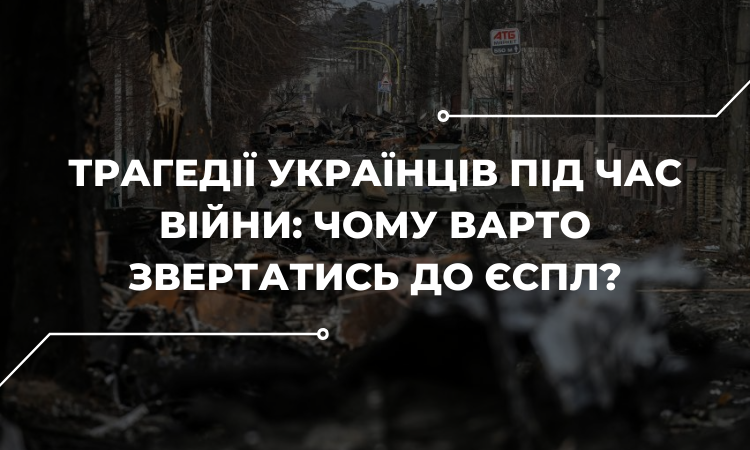 Трагедії українців під час війни: чому варто звертатись до ЄСПЛ?