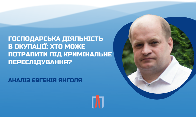 Господарська діяльність в окупації: хто може потрапити під кримінальне переслідування?