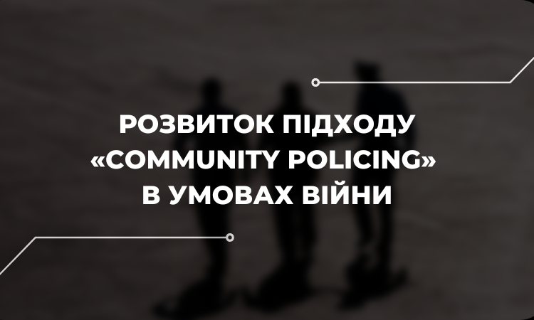 Як впроваджується «Community Policing» в умовах війни: дослідження