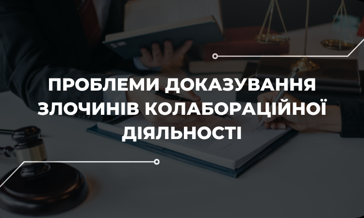 Доказування злочинів про колабораційну діяльність: проблемні питання закону